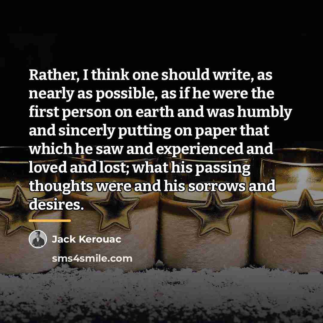 “Rather, I think one should write, as nearly as possible,…” quote by Jack Kerouac