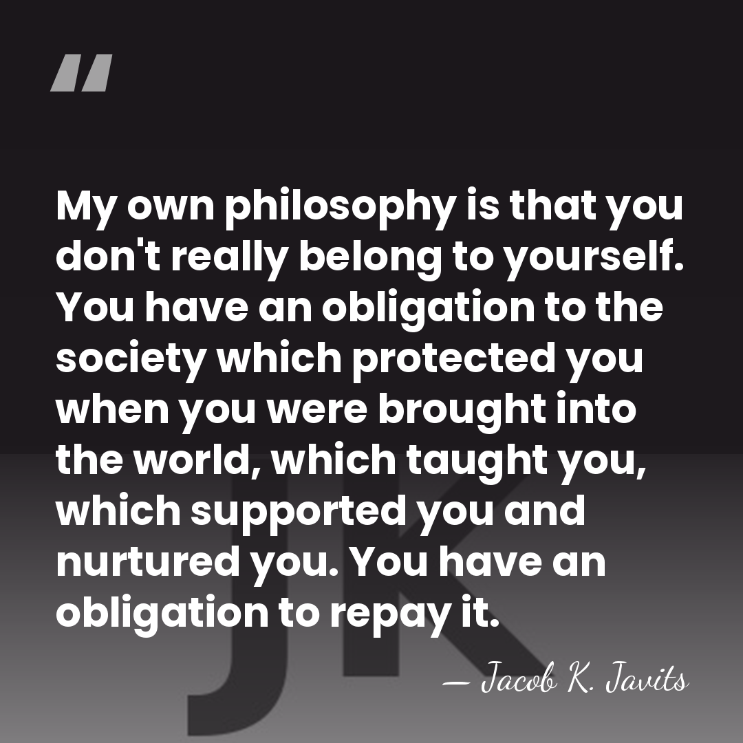 My own philosophy is that you don't really belong to yourself. You&hellip; - Jacob K. Javits