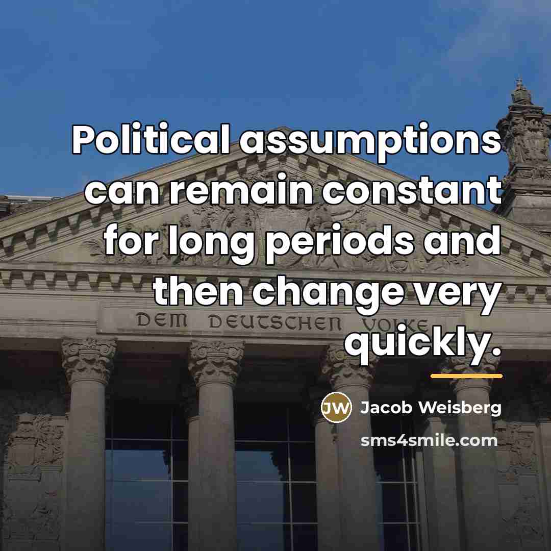 “Political assumptions can remain constant for long periods and then…” quote by Jacob Weisberg