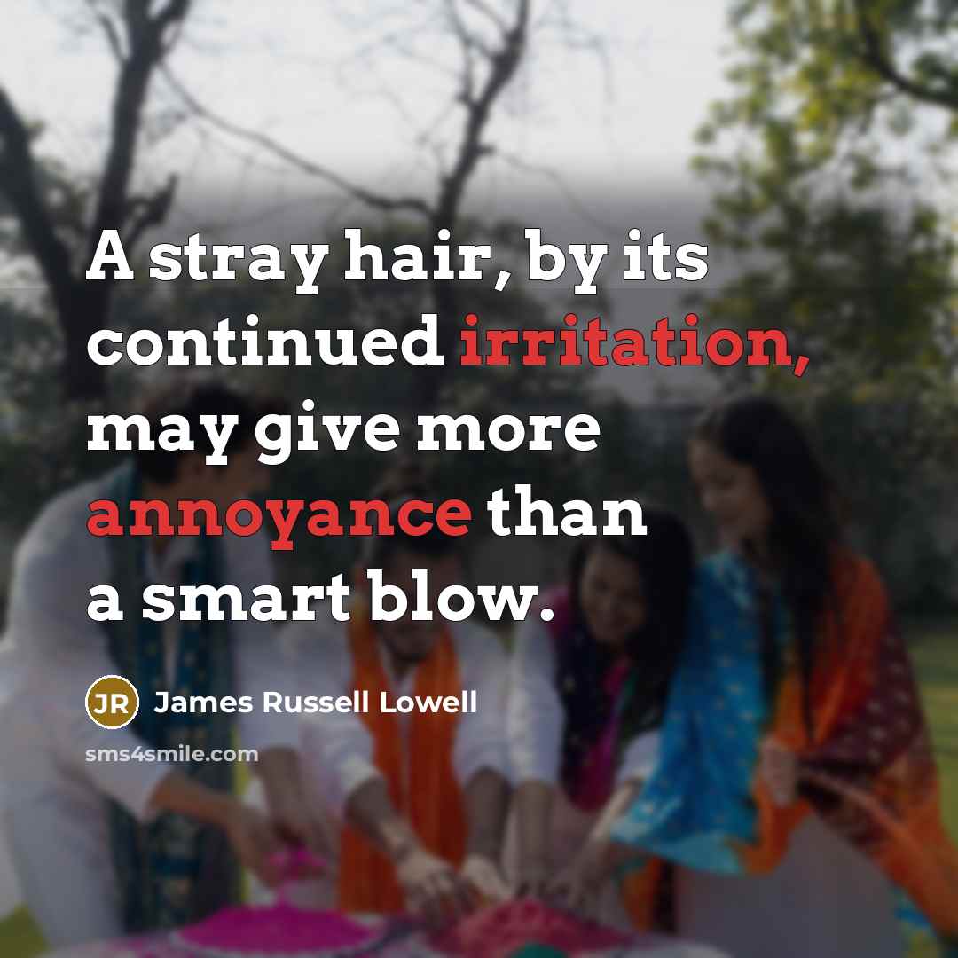 “A stray hair, by its continued irritation, may give more…” quote by James Russell Lowell