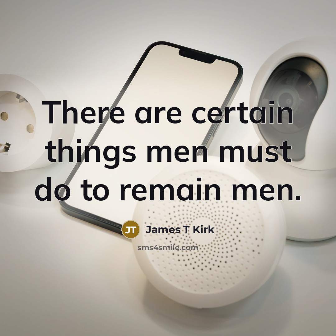 “There are certain things men must do to remain men.…” quote by James T Kirk
