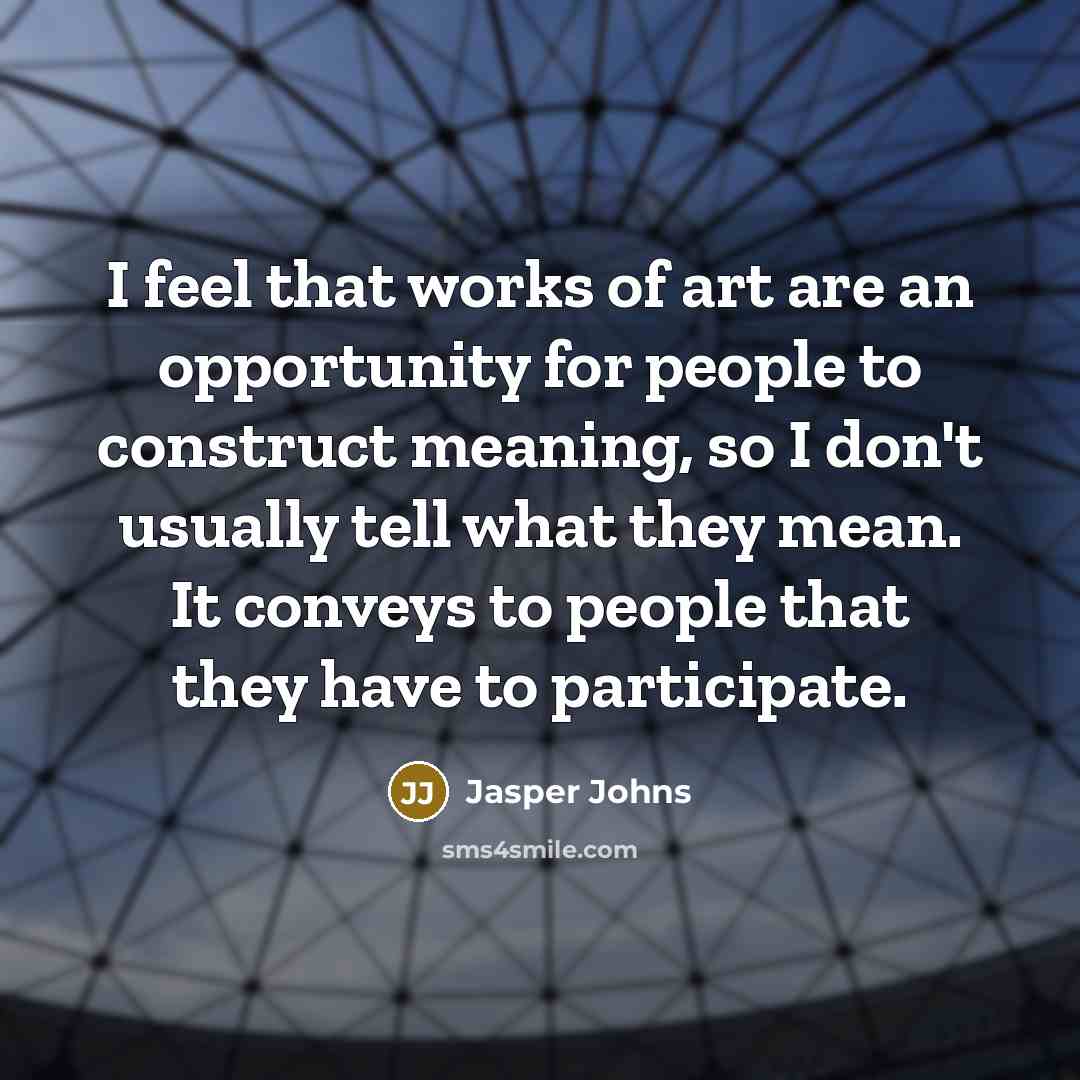 “I feel that works of art are an opportunity for…” quote by Jasper Johns