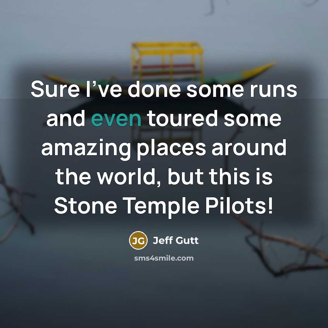 “Sure I've done some runs and even toured some amazing…” quote by Jeff Gutt