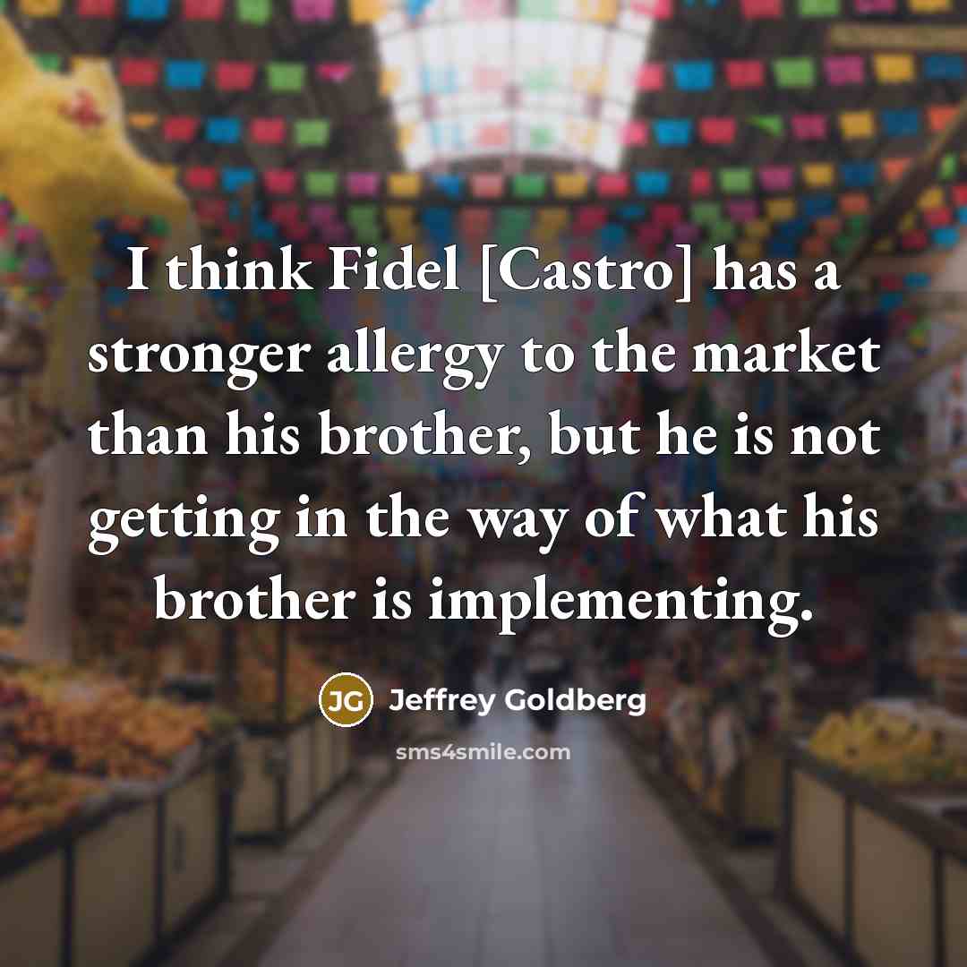 “I think Fidel [Castro] has a stronger allergy to the…” quote by Jeffrey Goldberg