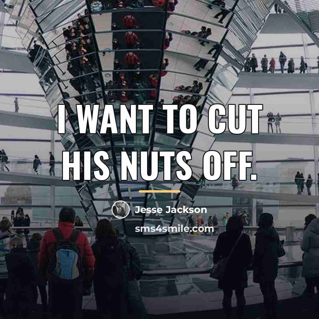 “I want to cut his nuts off.…” quote by Jesse Jackson