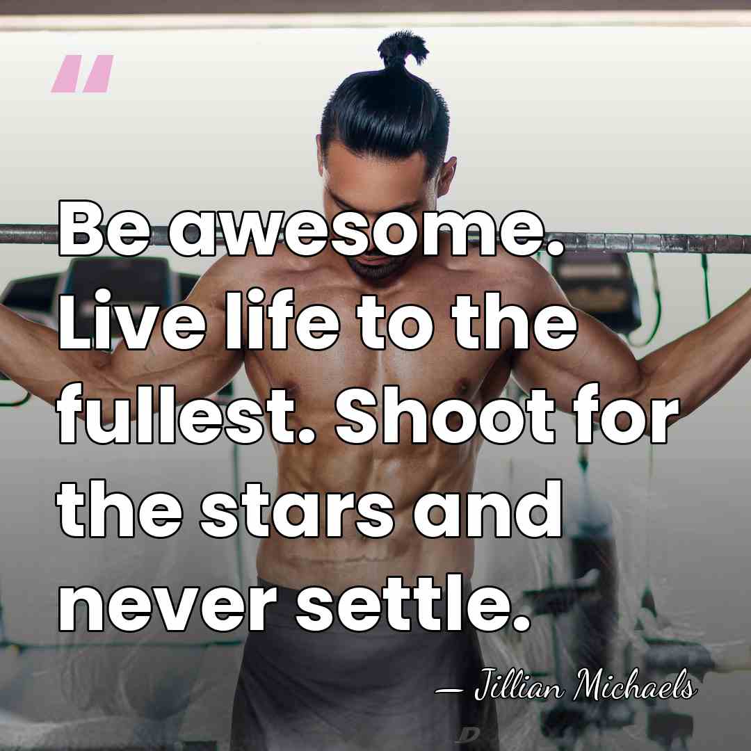 Be awesome. Live life to the fullest. Shoot for the stars and&hellip; - Jillian Michaels