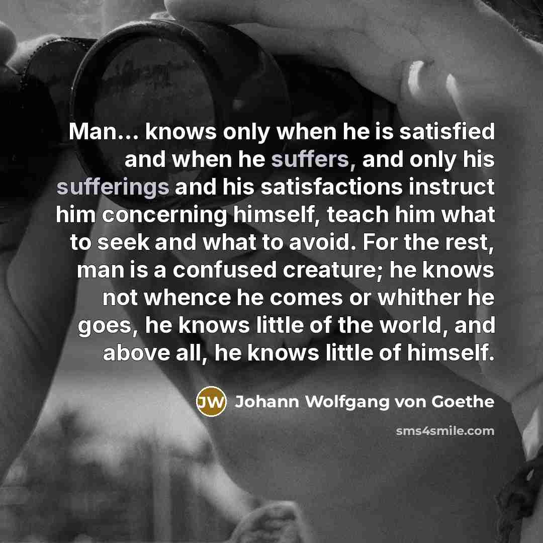 “Man... knows only when he is satisfied and when he…” quote by Johann Wolfgang von Goethe