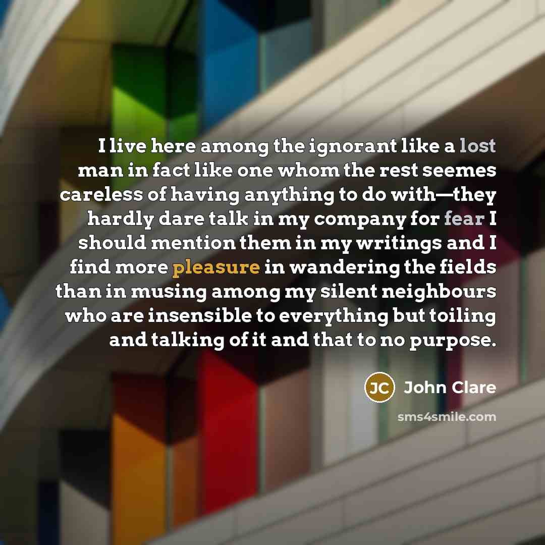 “I live here among the ignorant like a lost man…” quote by John Clare