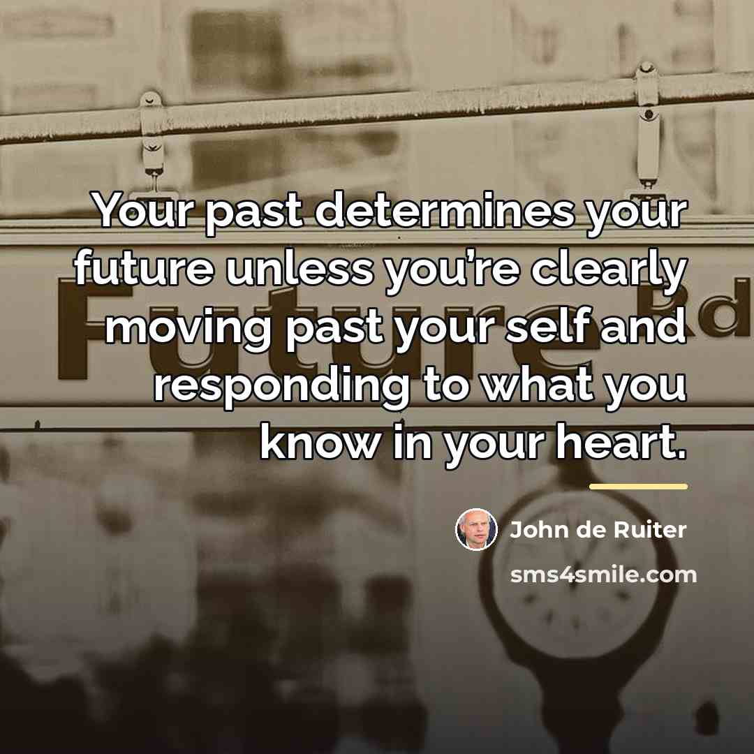 “Your past determines your future unless you’re clearly moving past…” quote by John de Ruiter