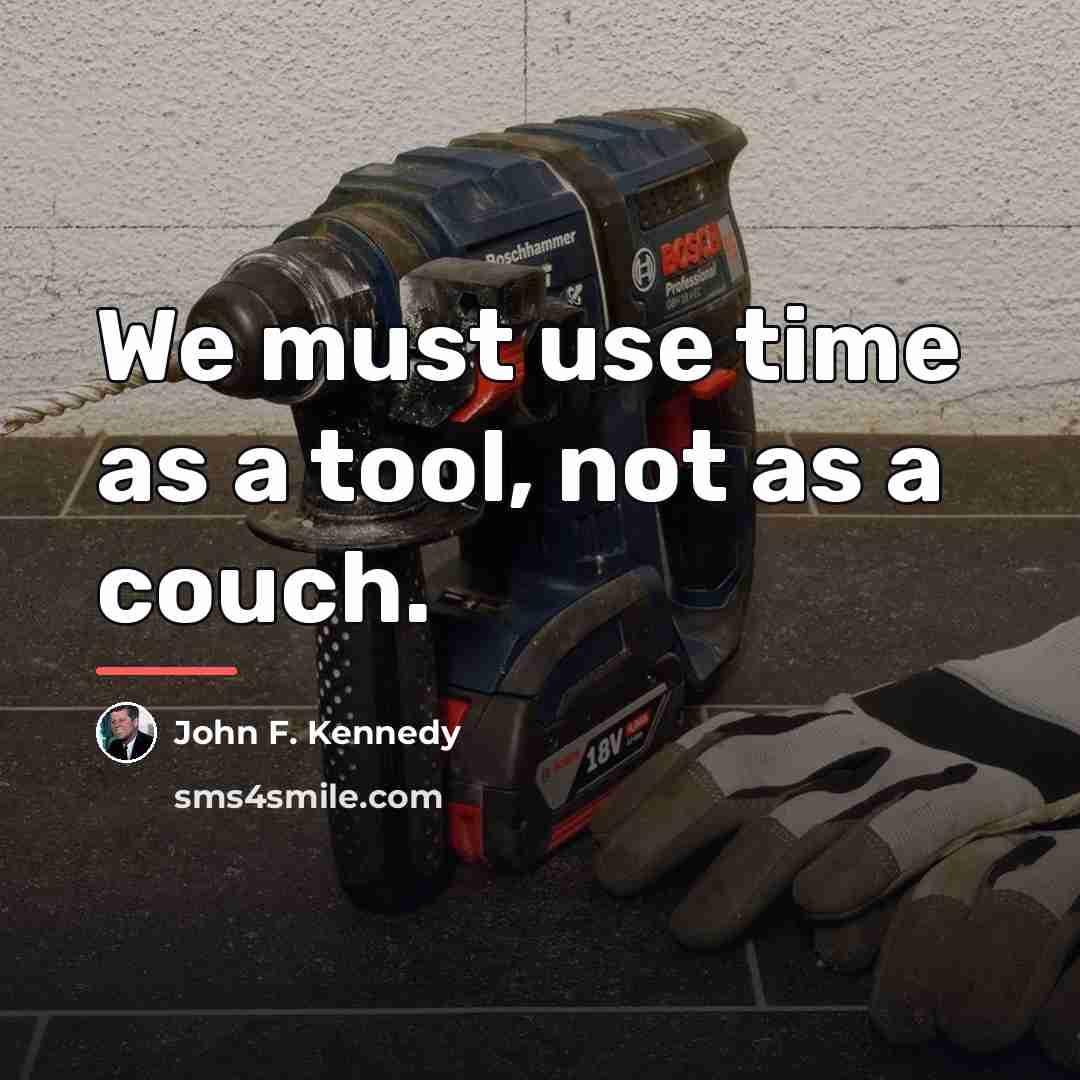 “We must use time as a tool, not as a…” quote by John F. Kennedy