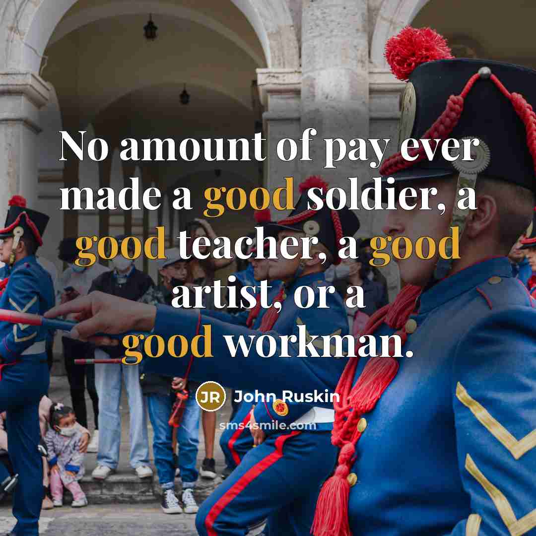 “No amount of pay ever made a good soldier, a…” quote by John Ruskin