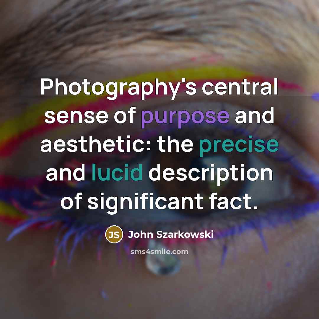 “Photography's central sense of purpose and aesthetic: the precise and…” quote by John Szarkowski