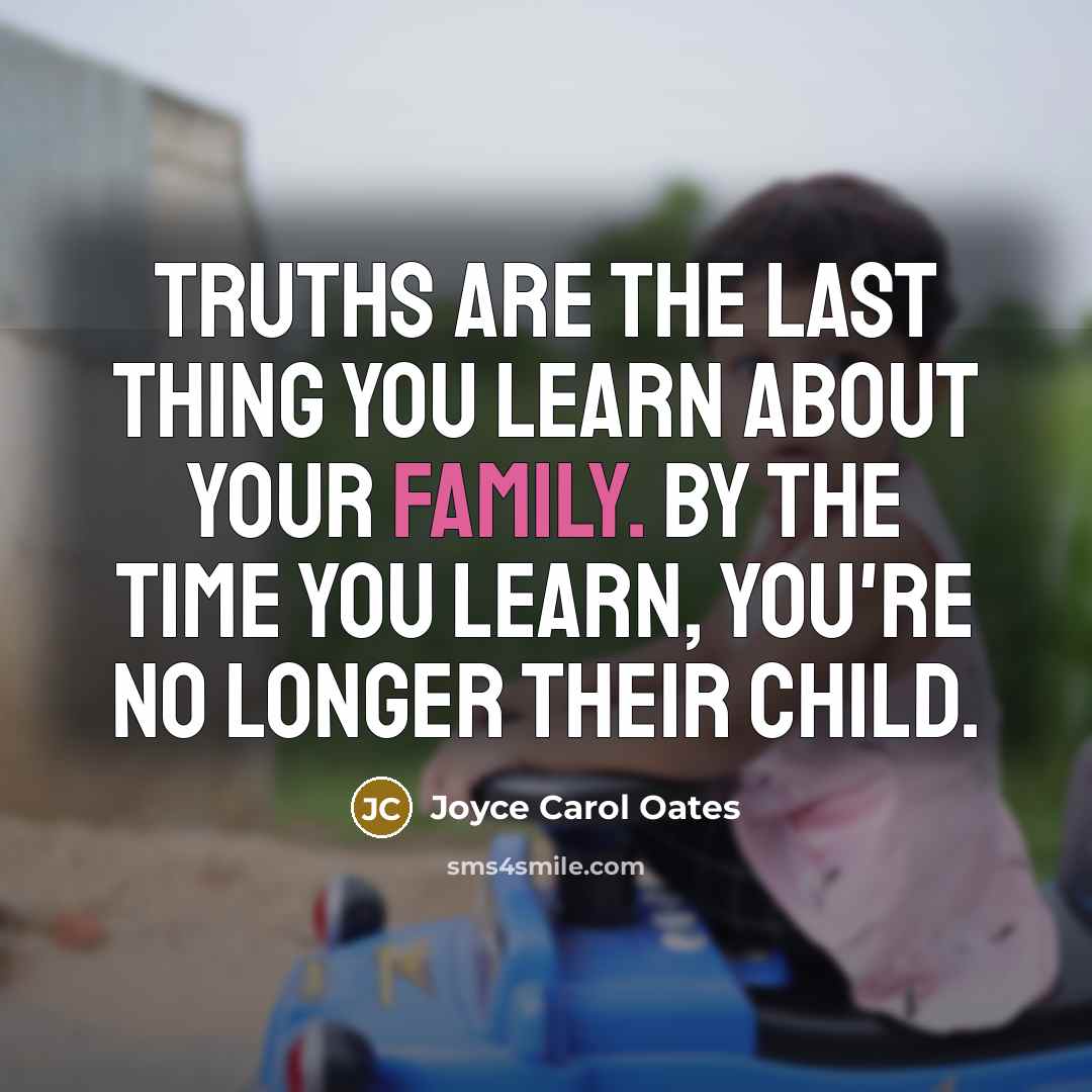 “Truths are the last thing you learn about your family.…” quote by Joyce Carol Oates