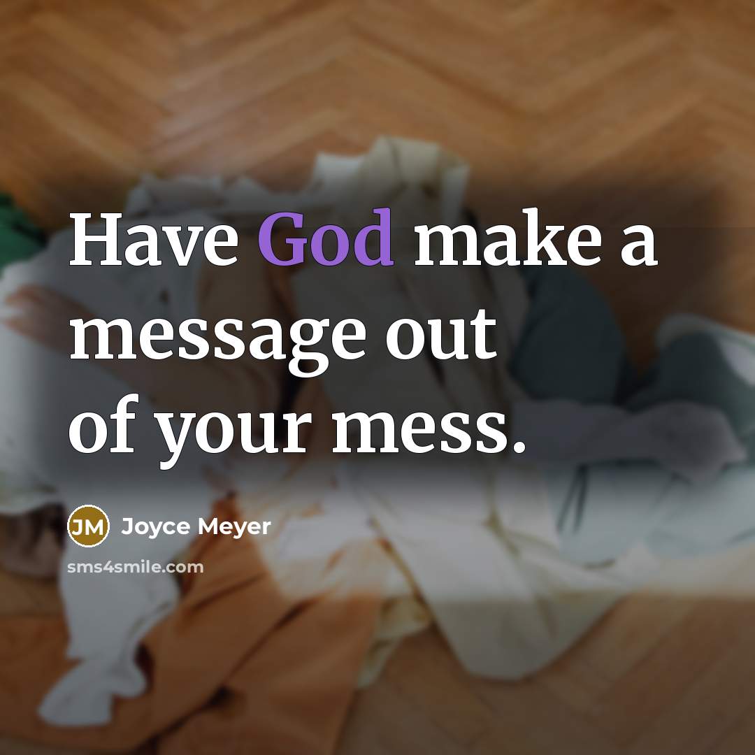 “Have God make a message out of your mess.…” quote by Joyce Meyer