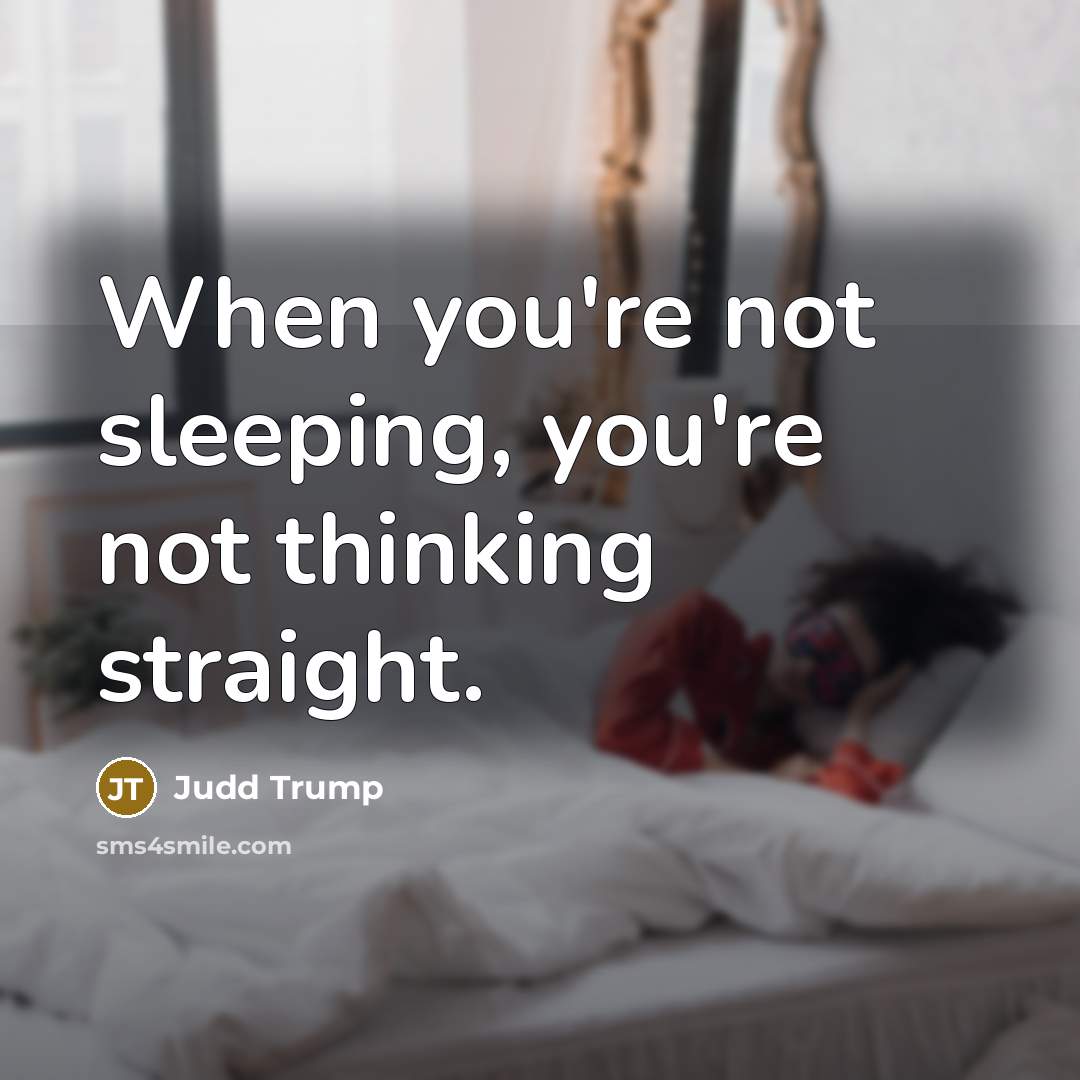 “When you're not sleeping, you're not thinking straight.…” quote by Judd Trump