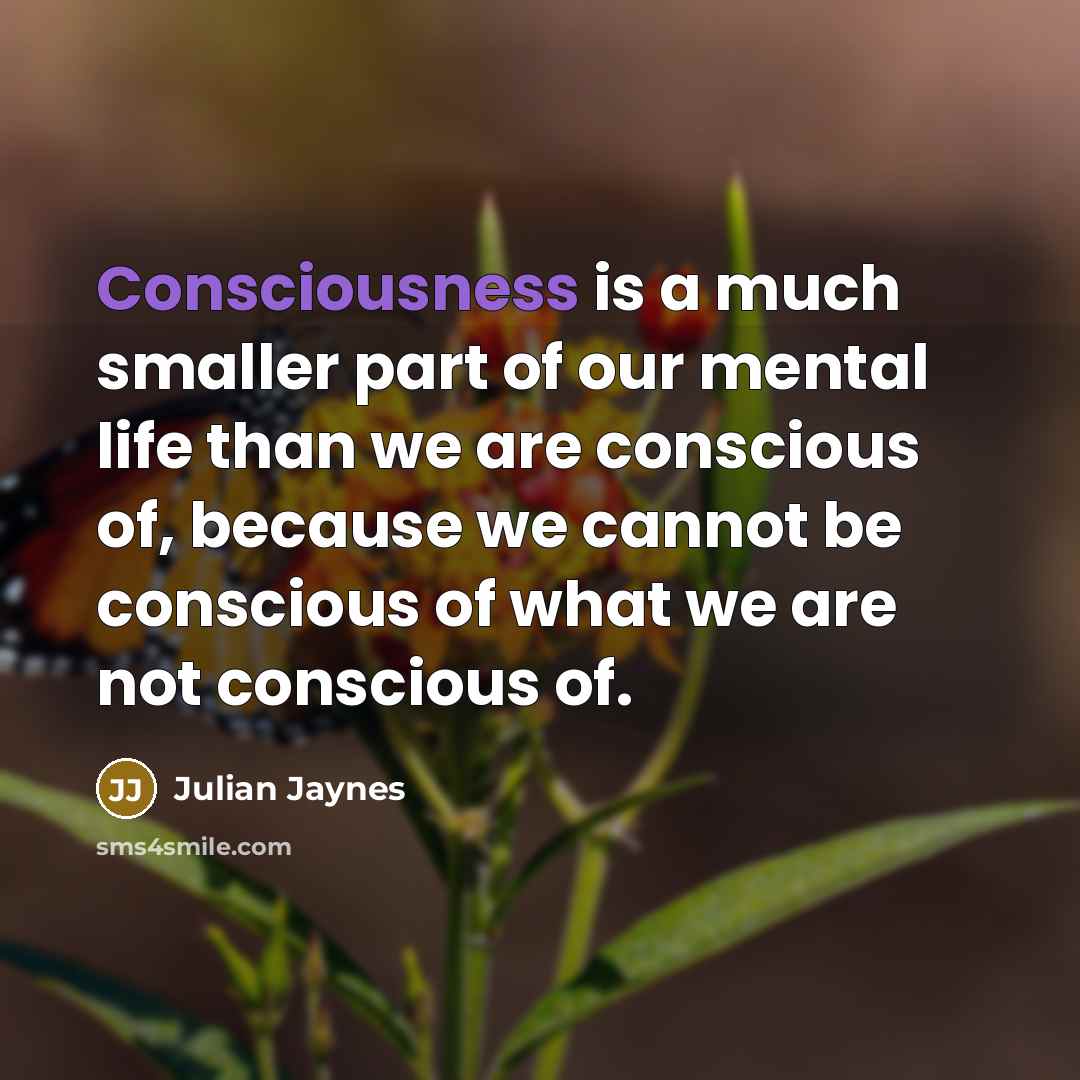 “Consciousness is a much smaller part of our mental life…” quote by Julian Jaynes