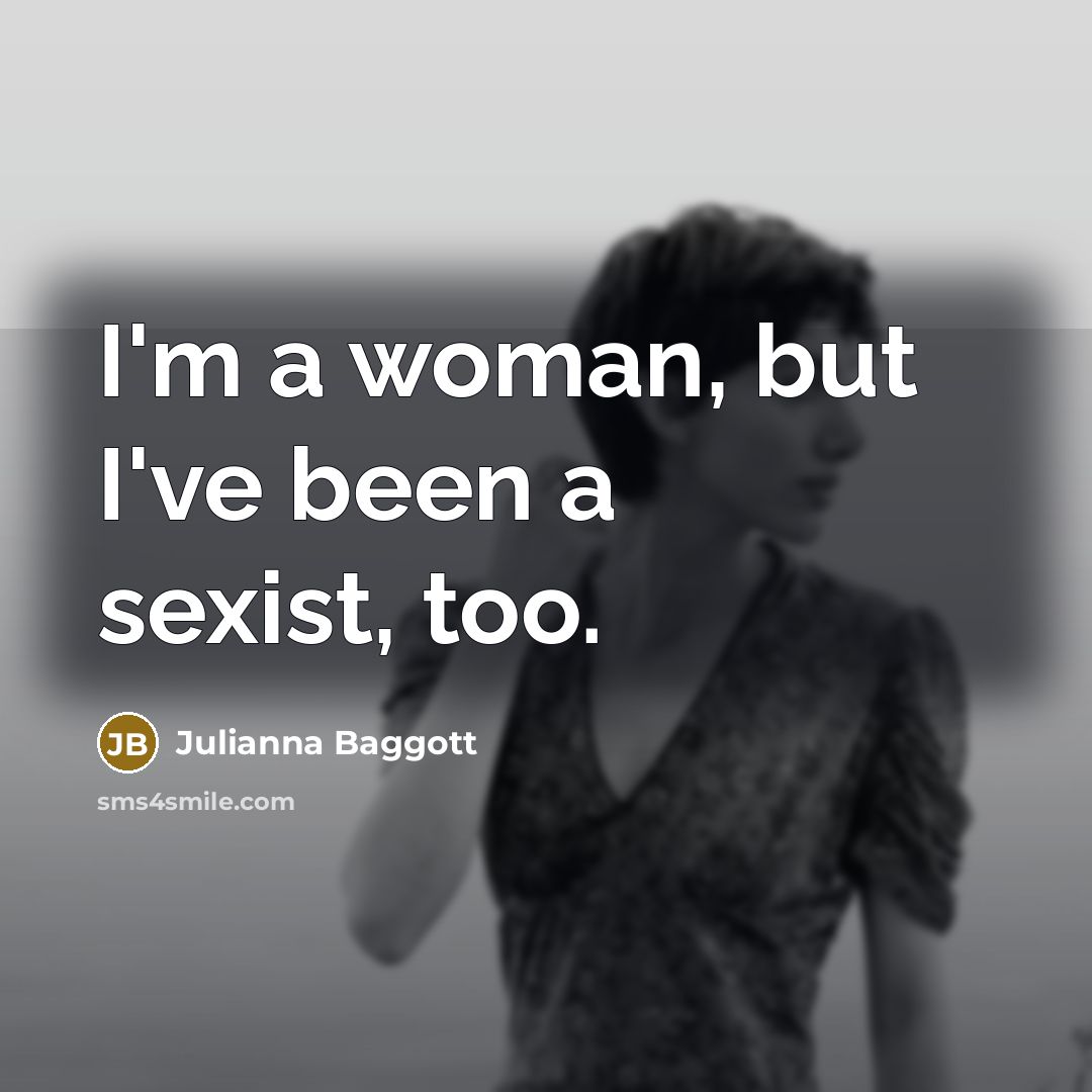 “I'm a woman, but I've been a sexist, too.…” quote by Julianna Baggott