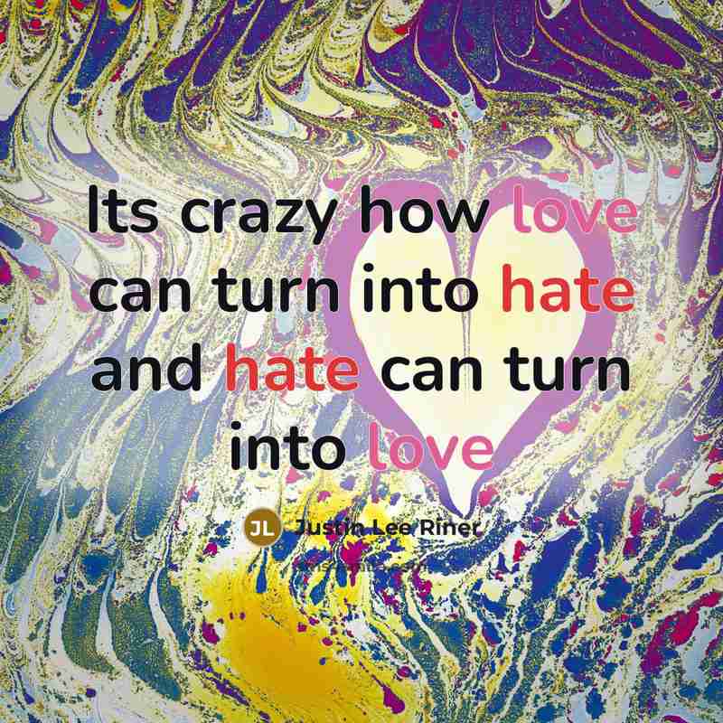 “Its crazy how love can turn into hate and hate can turn into love” quote by Justin Lee Riner