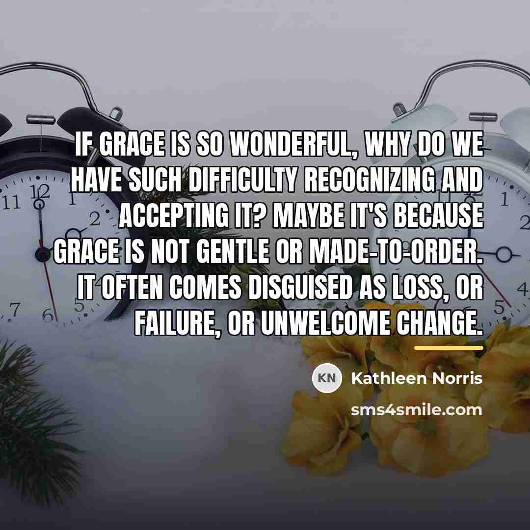 “If grace is so wonderful, why do we have such…” quote by Kathleen Norris
