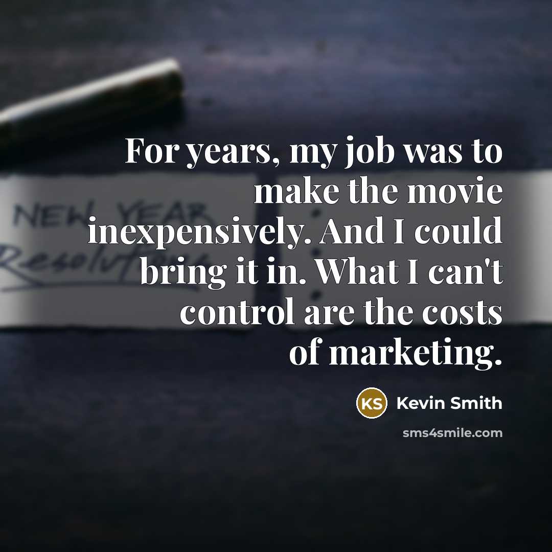 “For years, my job was to make the movie inexpensively.…” quote by Kevin Smith