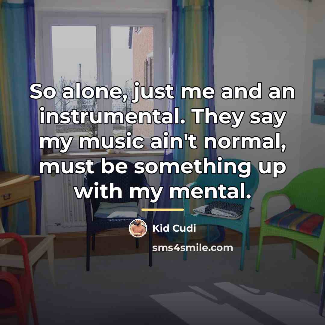 “So alone, just me and an instrumental. They say my…” quote by Kid Cudi