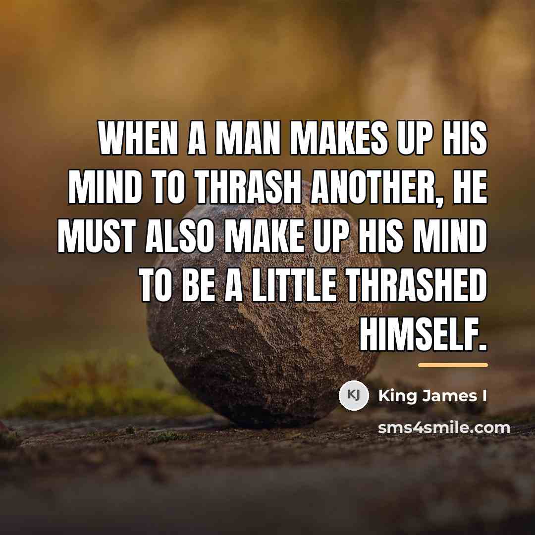 “When a man makes up his mind to thrash another,…” quote by King James I