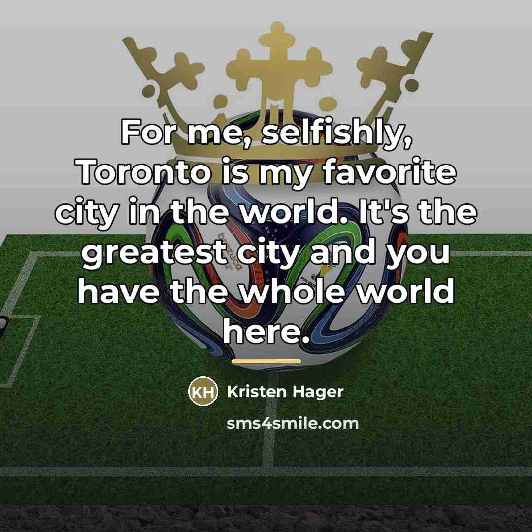 “For me, selfishly, Toronto is my favorite city in the…” quote by Kristen Hager