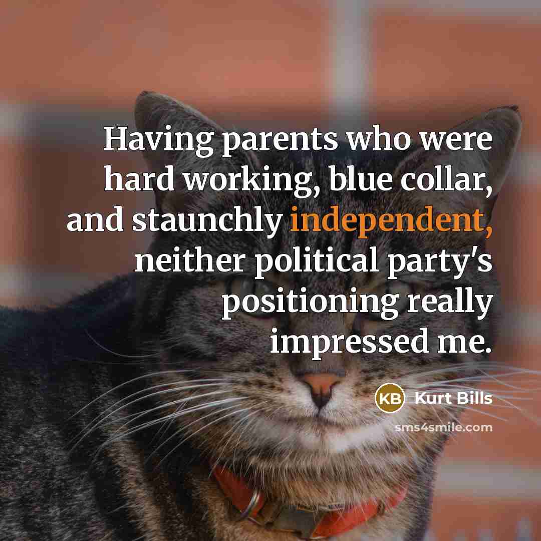 “Having parents who were hard working, blue collar, and staunchly…” quote by Kurt Bills