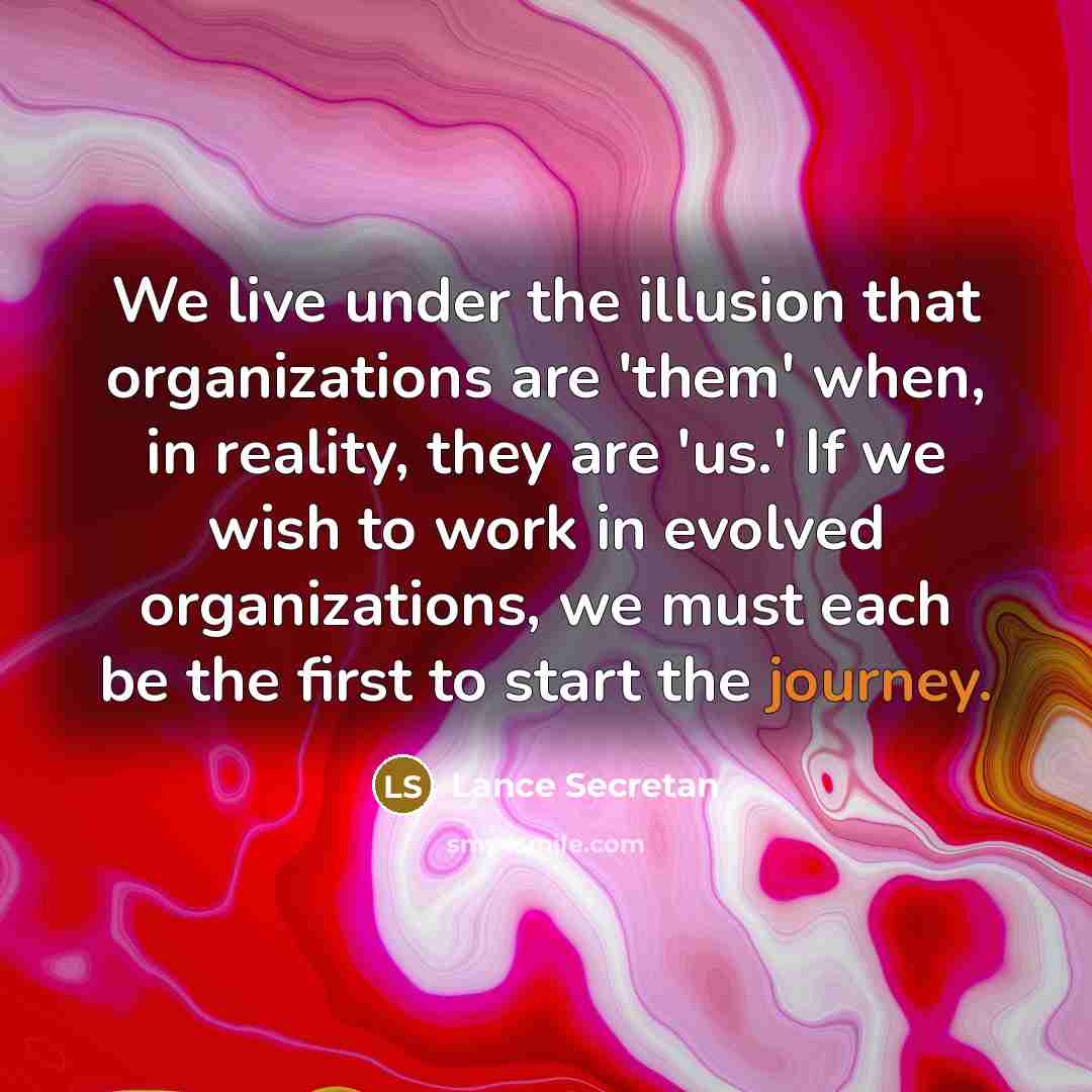 “We live under the illusion that organizations are 'them' when,…” quote by Lance Secretan