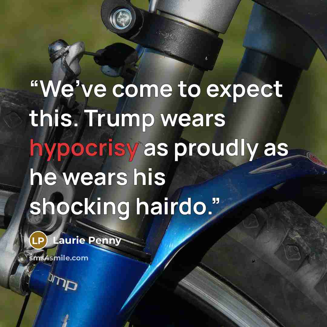 “We’ve come to expect this. Trump wears hypocrisy as proudly as he wears his shocking hairdo.” quote by Laurie Penny