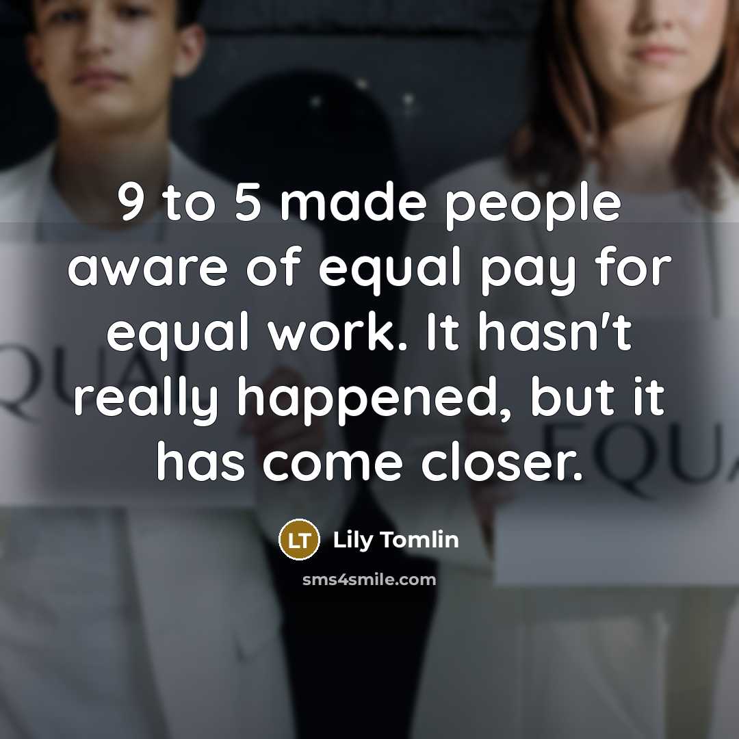 “9 to 5 made people aware of equal pay for…” quote by Lily Tomlin