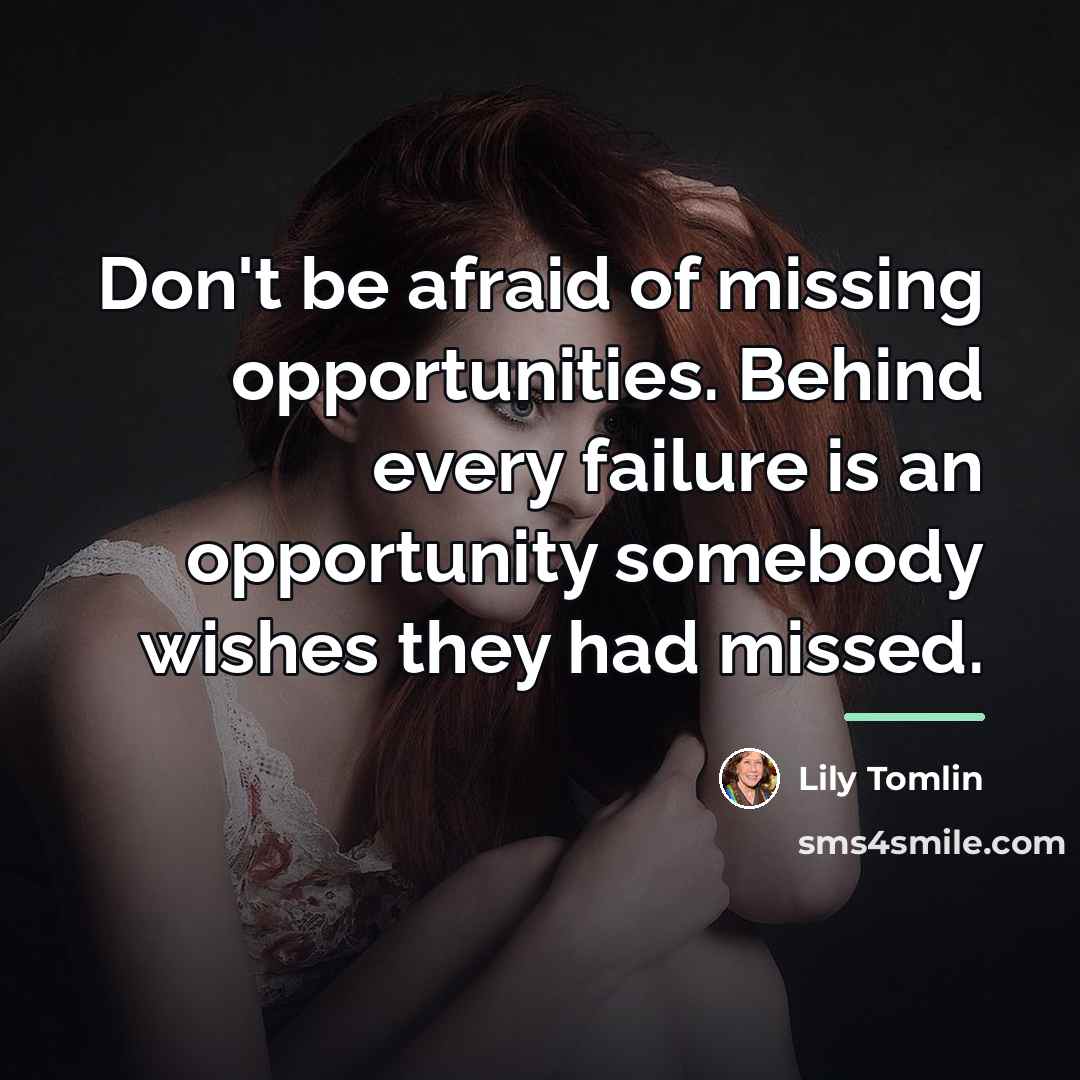 “Don't be afraid of missing opportunities. Behind every failure is…” quote by Lily Tomlin