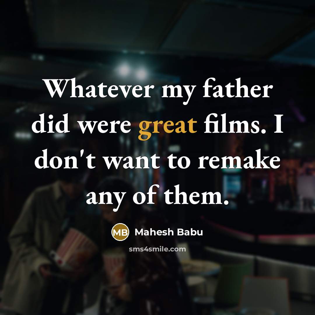 “Whatever my father did were great films. I don't want…” quote by Mahesh Babu