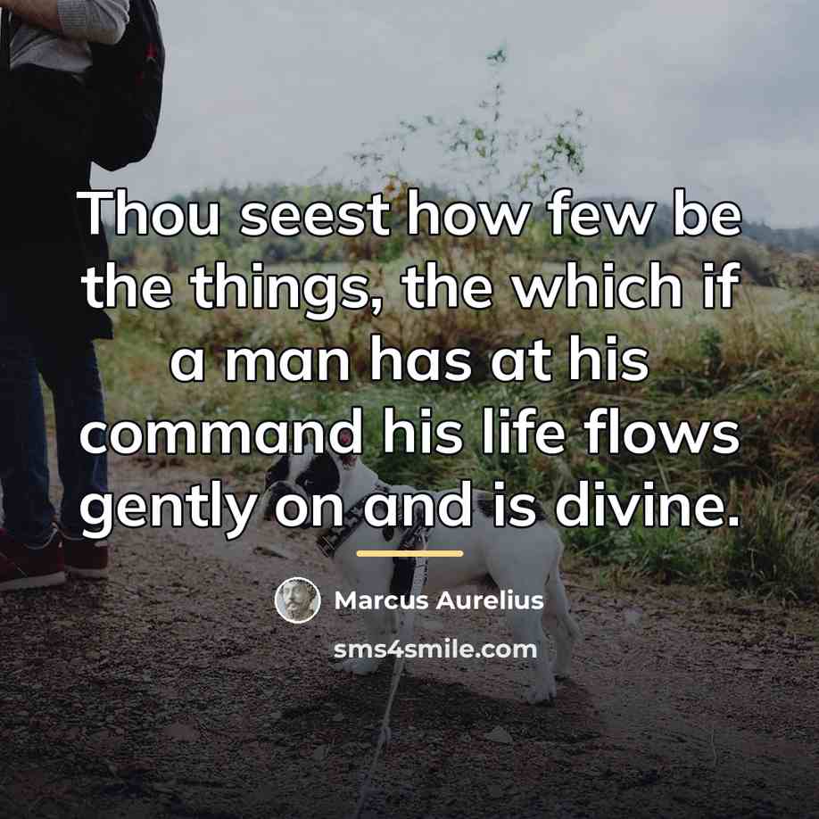 “Thou seest how few be the things, the which if…” quote by Marcus Aurelius
