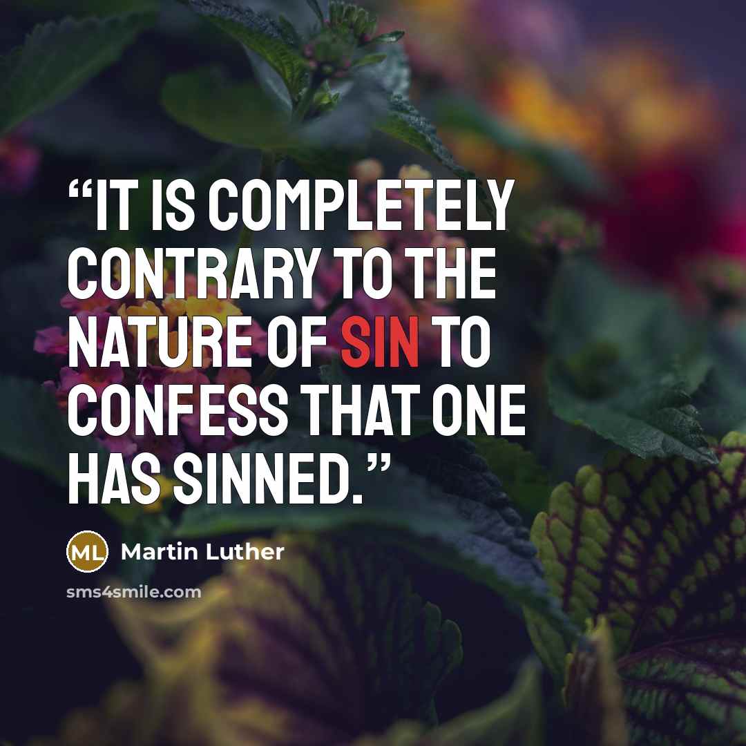 “it is completely contrary to the nature of sin to confess that one has sinned.” quote by Martin Luther