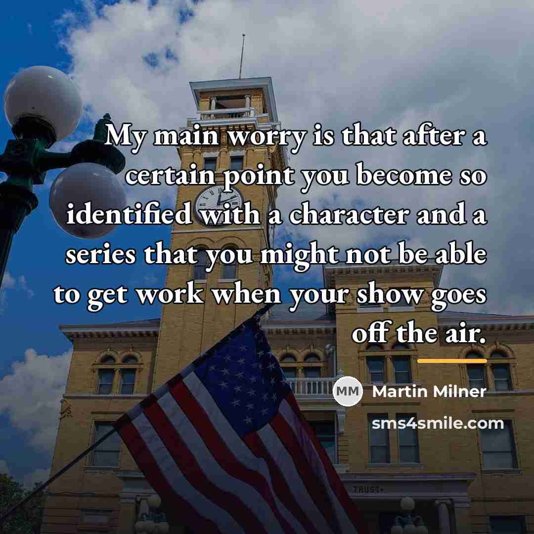 “My main worry is that after a certain point you…” quote by Martin Milner