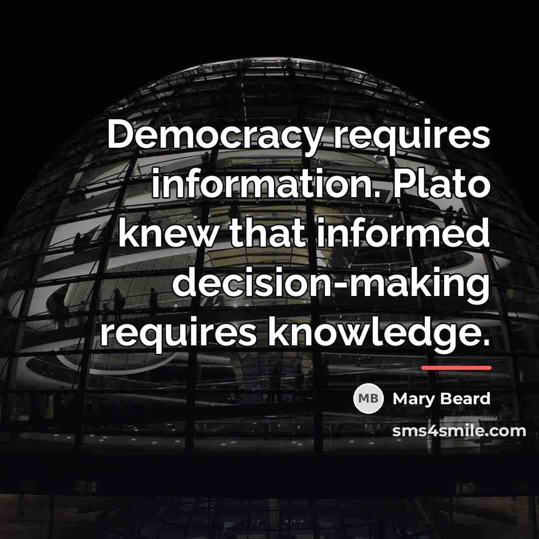 “Democracy requires information. Plato knew that informed decision-making requires knowledge.…” quote by Mary Beard