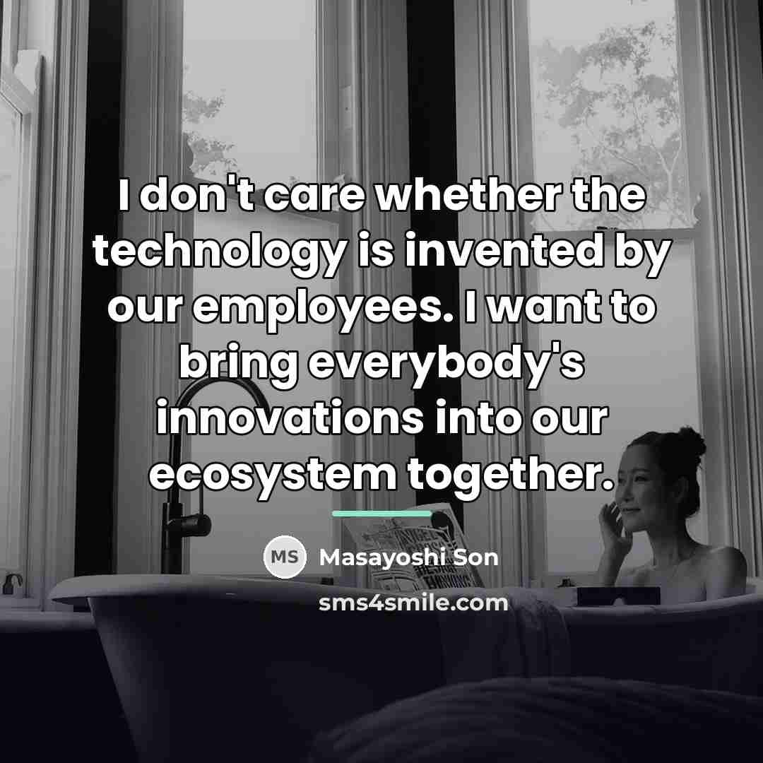 “I don't care whether the technology is invented by our…” quote by Masayoshi Son