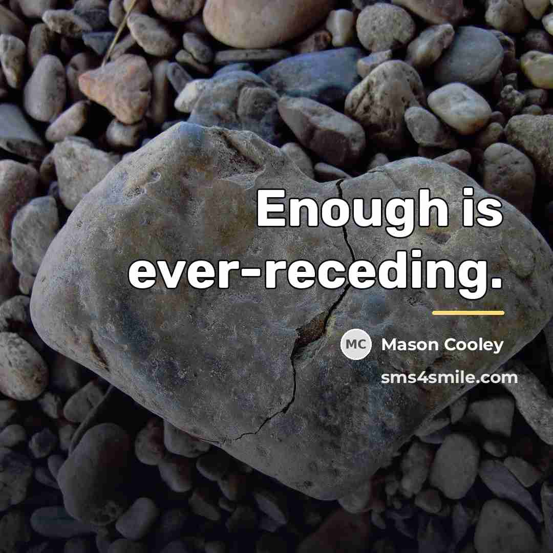 “Enough is ever-receding.…” quote by Mason Cooley