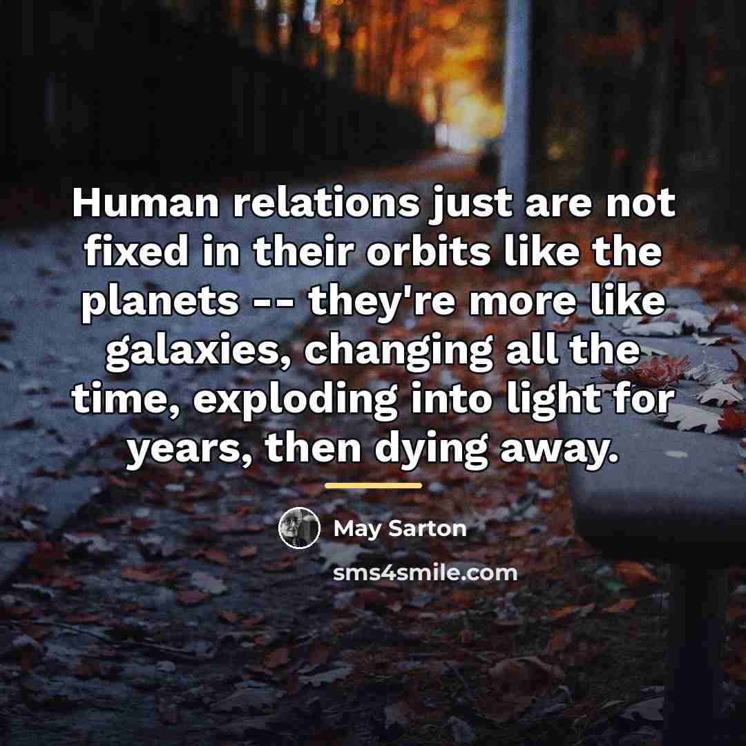 “Human relations just are not fixed in their orbits like…” quote by May Sarton