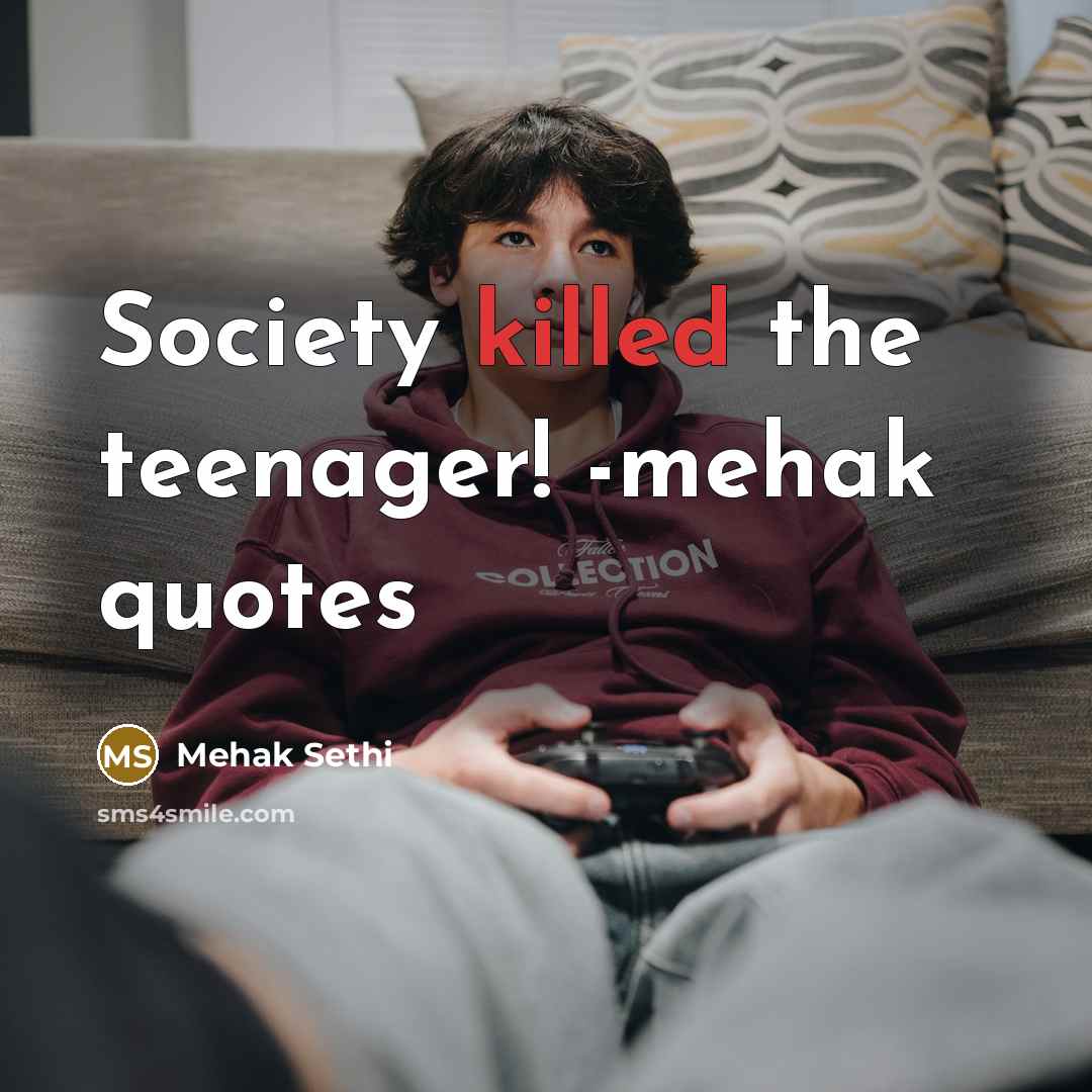 “Society killed the teenager! -mehak quotes…” quote by Mehak Sethi