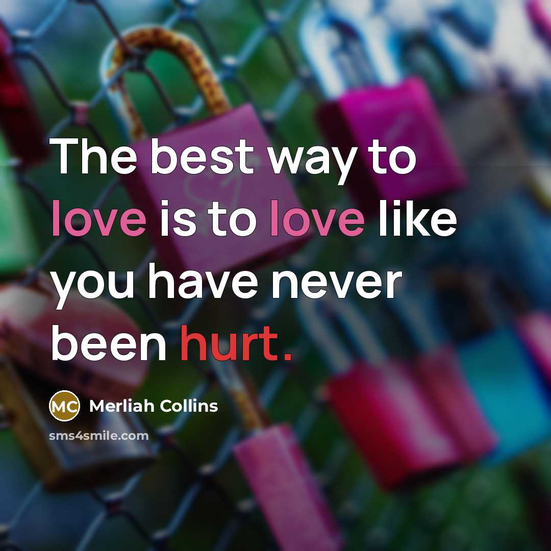 “The best way to love is to love like you have never been hurt.” quote by Merliah Collins