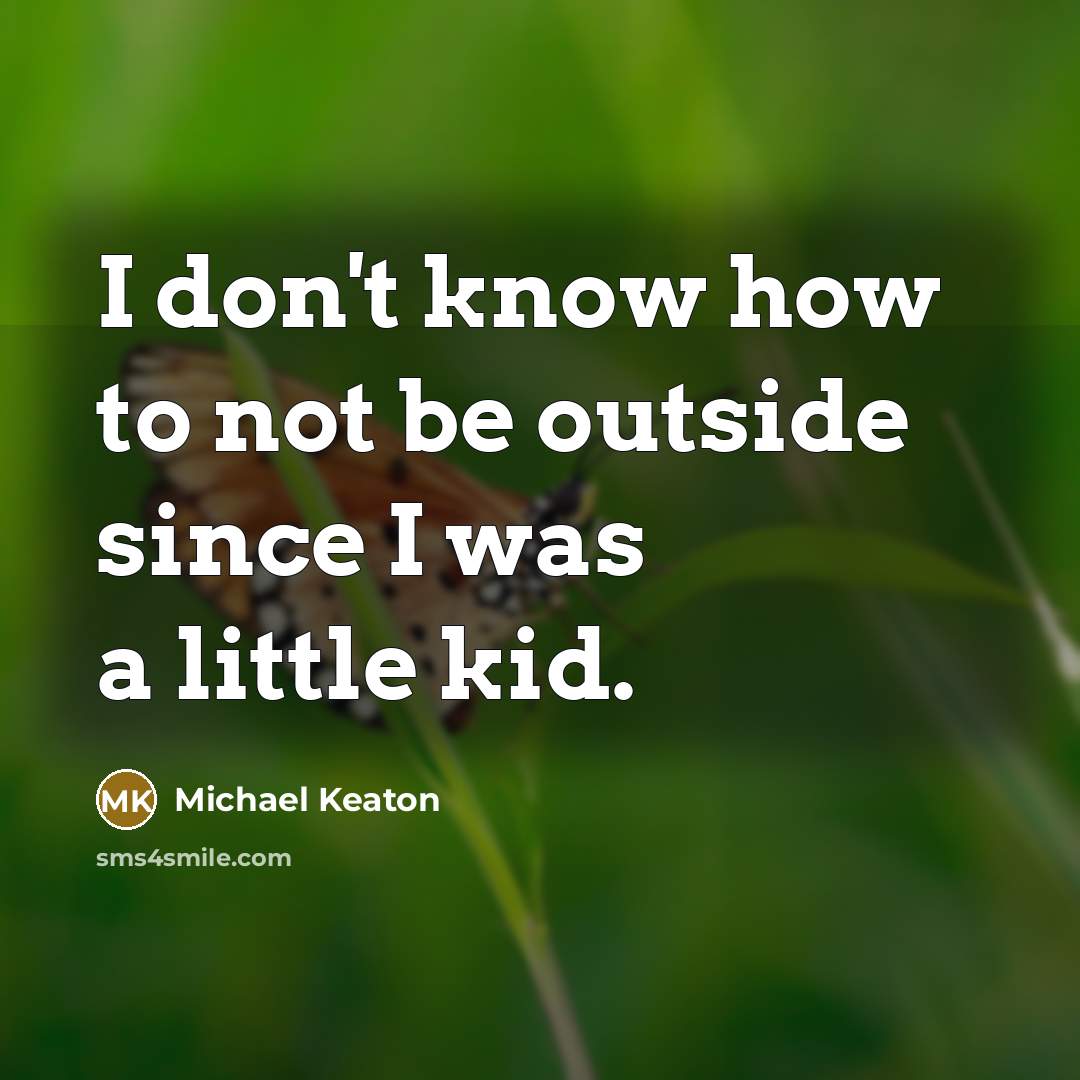 “I don't know how to not be outside since I…” quote by Michael Keaton