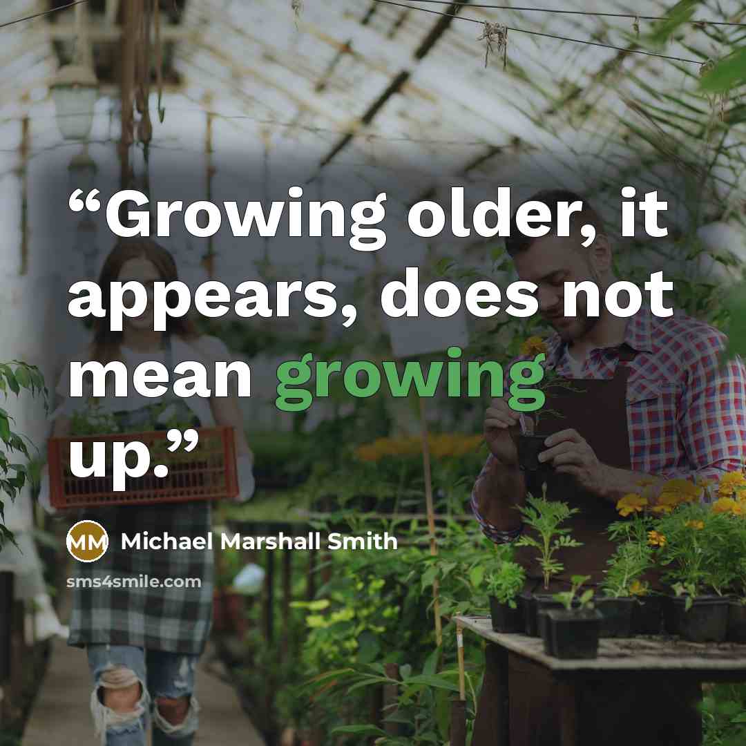 “Growing older, it appears, does not mean growing up.” quote by Michael Marshall Smith