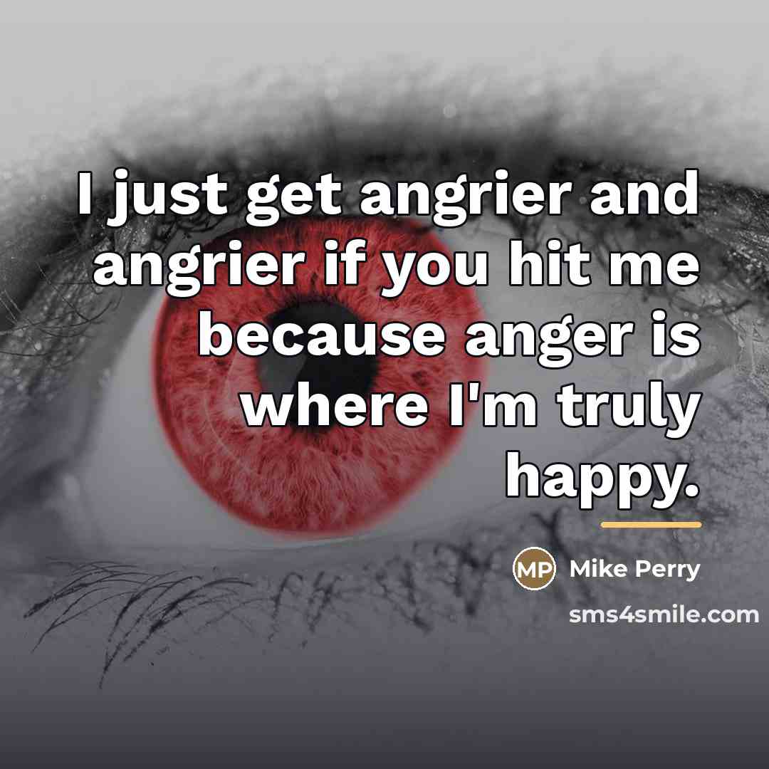 “I just get angrier and angrier if you hit me…” quote by Mike Perry