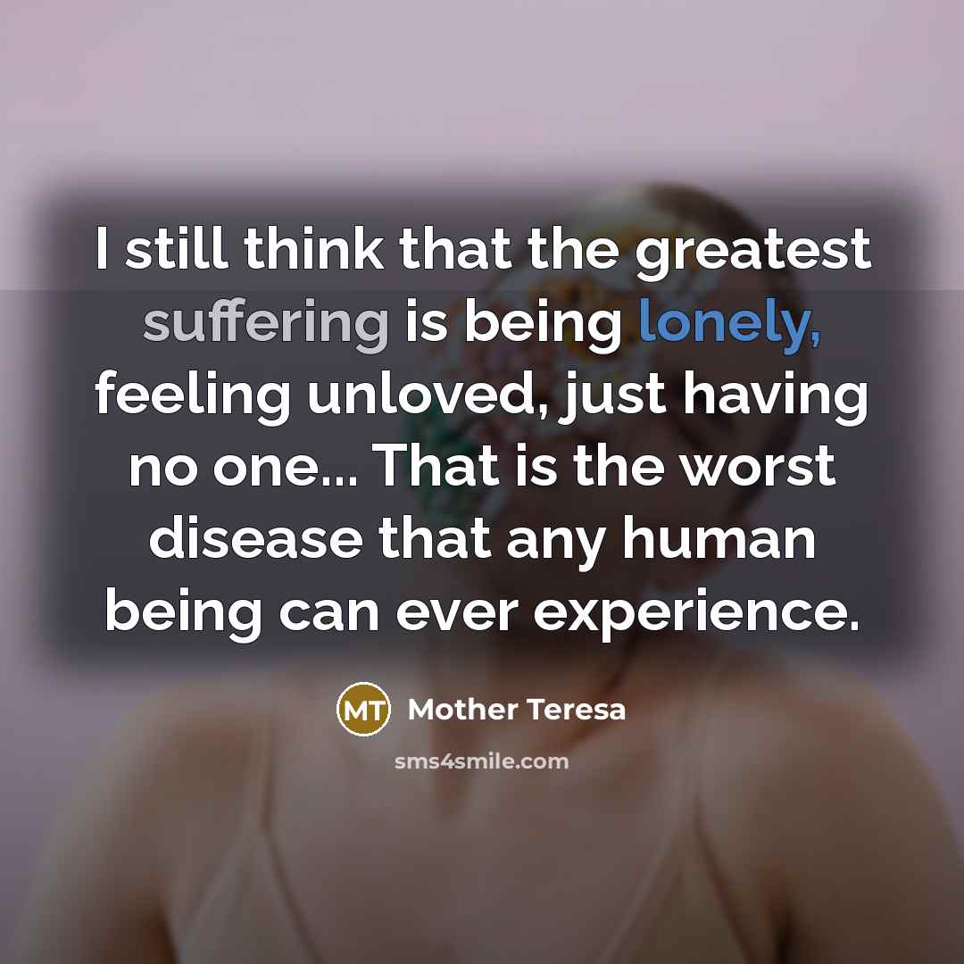 “I still think that the greatest suffering is being lonely,…” quote by Mother Teresa