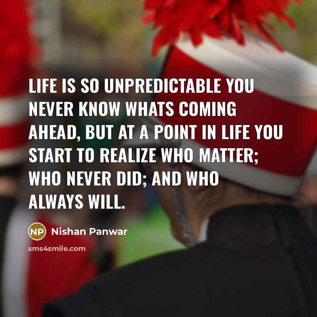 “Life is so unpredictable you never know whats coming ahead,…” quote by Nishan Panwar
