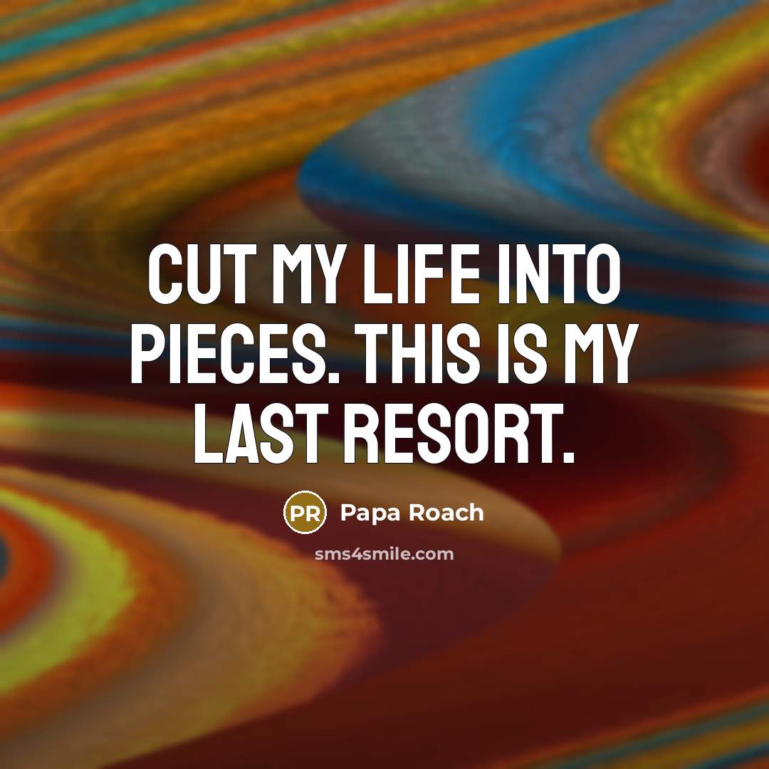 “Cut my life into pieces. This is my last resort.…” quote by Papa Roach