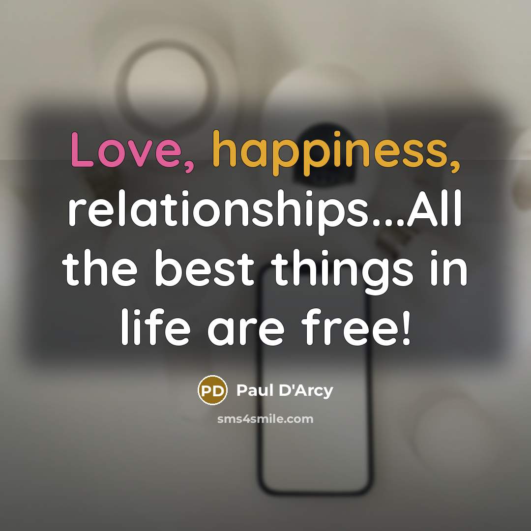 “Love, happiness, relationships...All the best things in life are free!” quote by Paul D'Arcy