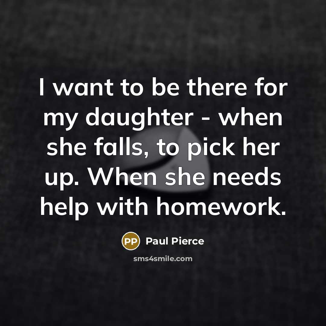 “I want to be there for my daughter - when…” quote by Paul Pierce